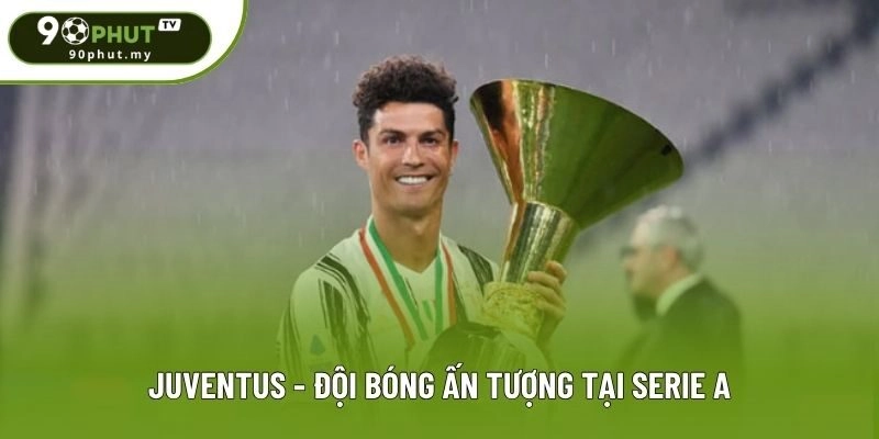 Juventus - Đội bóng ấn tượng tại Serie A Juventus - Đội bóng ấn tượng tại Serie A