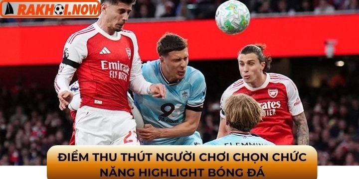 Điểm mạnh khi xem highlight bóng đá tại trang