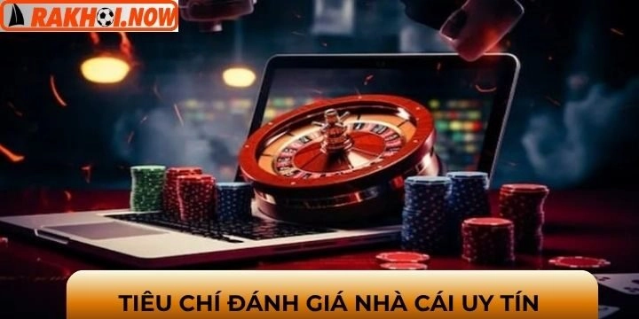 Nhà cái uy tín với những tiêu chí đánh giá chuyên nghiệp