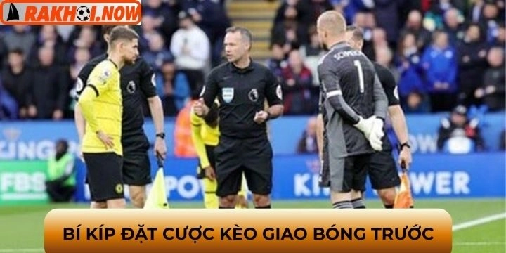 Bí kíp khi cược kèo giao bóng trước tối ưu