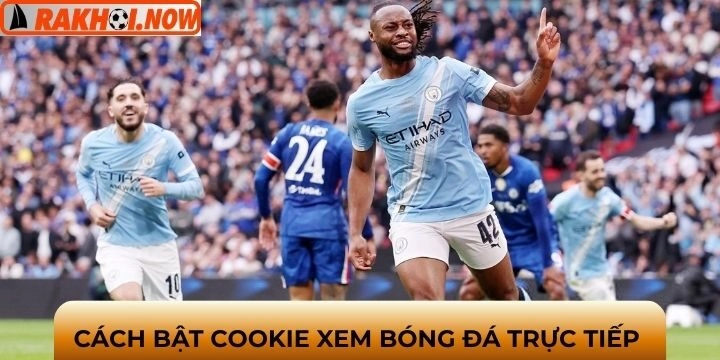 Bật cookie khi xem trực tiếp bóng đá