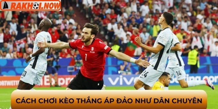 Chơi kèo thắng áp đảo hay như dân lão làng