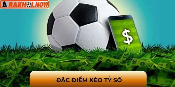 Hiểu về kèo tỷ số và đặc điểm chi tiết