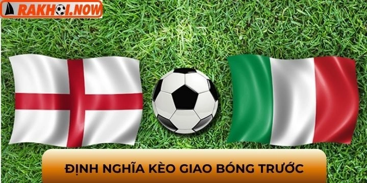 Tìm hiểu kèo giao bóng trước nghĩa là gì?