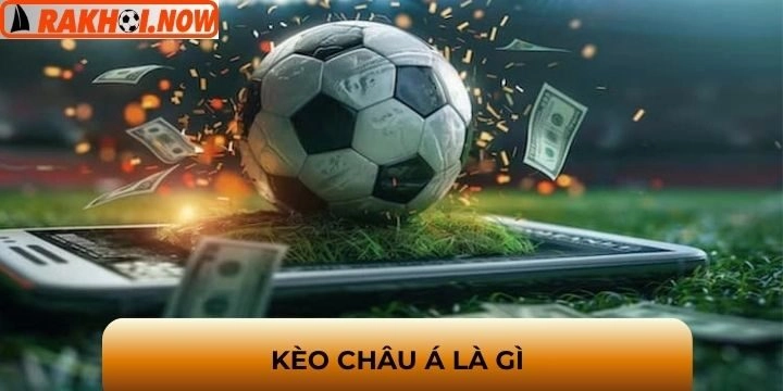 Kèo châu Á - Loại cược quen mặt của các đồng banh