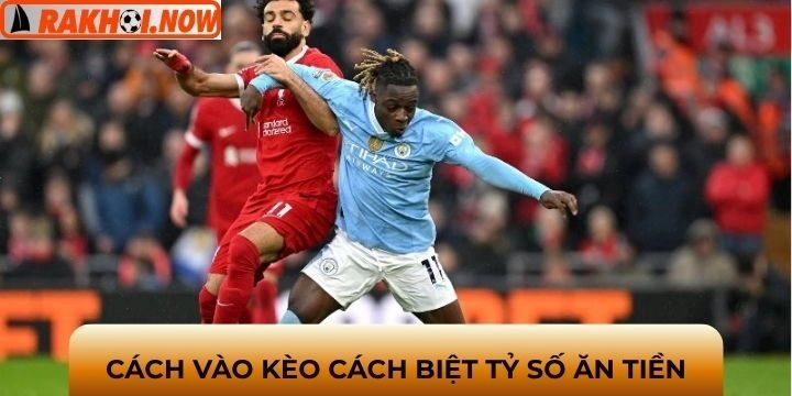 Khi nào nên chơi kèo cách biệt tỷ số ăn chắc phần thắng