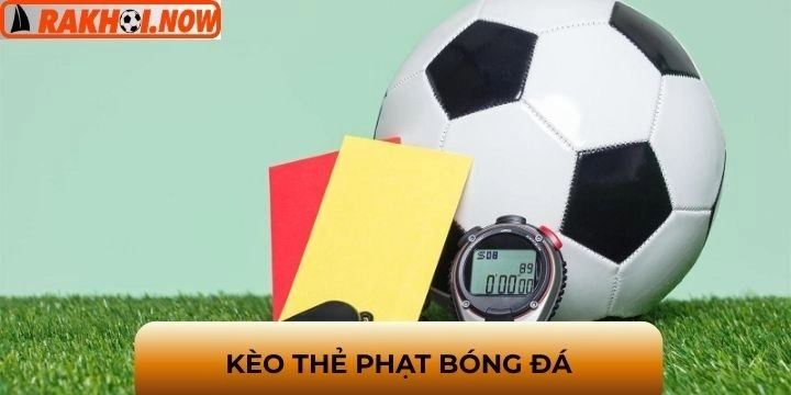 Kèo thẻ phạt là lựa chọn mới mẻ cho bạn